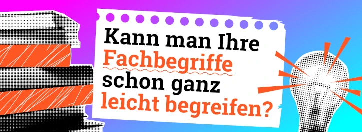 Kann man Ihre Fachbegriffe schon ganz leicht begreifen?